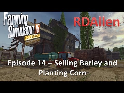 Farming Simulator 15 Gold Edition Sosnovka E14 - Planting Corn and Selling Barley