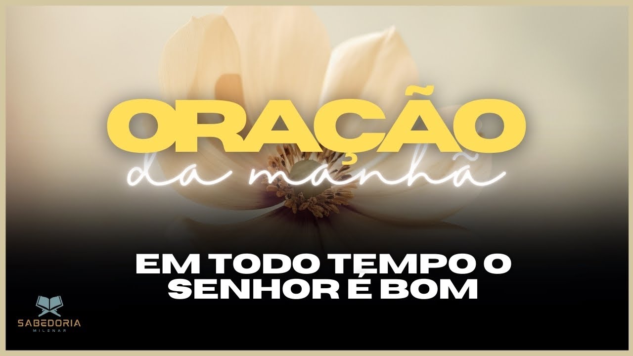 Em Todo Tempo o Senhor é Bom - Oração da Manhã