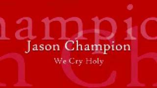 Jason Champion - We Cry Holy
