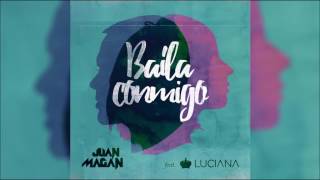 JUAN MAGAN feat. LUCIANA - Baila Conmigo (Original Radio Edit) HQ