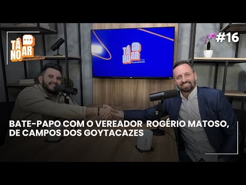 Tá no Ar - Vereador Rogério Matoso (Ep. 16)