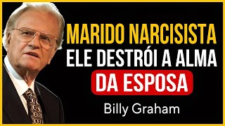 O MARIDO NARCISISTA QUE DESTRÓI A ALMA DA ESPOSA | Billy Graham