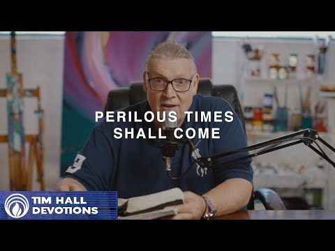 Perilous Times Shall Come | Pastor Tim Hall Devotions