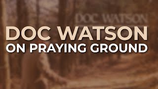 Doc Watson - On Praying Ground (Official Audio)