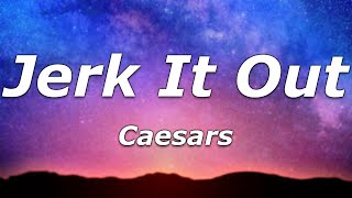Caesars - Jerk It Out (Lyrics) - &quot;You feel it runnin&#39; through your bones and you jerk it out&quot;