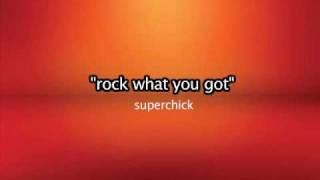 Rock what you got => Superchick