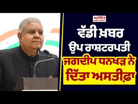 ਵੱਡੀ ਖ਼ਬਰ : ਉਪ ਰਾਸ਼ਟਰਪਤੀ Jagdeep Dhankhar ਨੇ ਦਿੱਤਾ ਅਸਤੀਫ਼ਾ