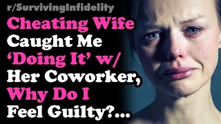 Cheating Wife Caught Me &quot;Doing&quot; Her Coworker, Why Do I Feel Guilty?.. Surviving Infidelity