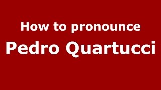 How to pronounce Pedro Quartucci