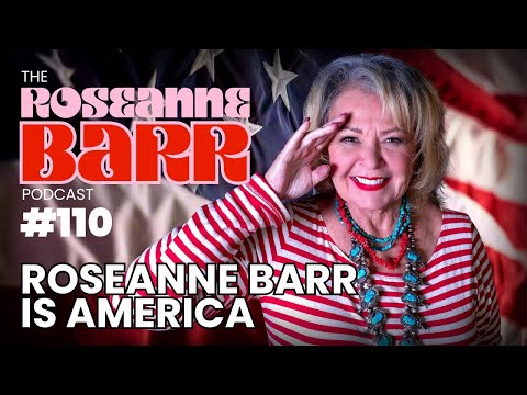 ROSEANNE BARR IS AMERICA | The Roseanne Barr Podcast #110