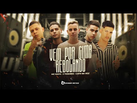 VEM POR CIMA REBOLANDO - MC CAYK NA VOZ, MC MAYK E 3 TENORES - REMIX BREGA FUNK