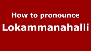 How to pronounce Lokammanahalli