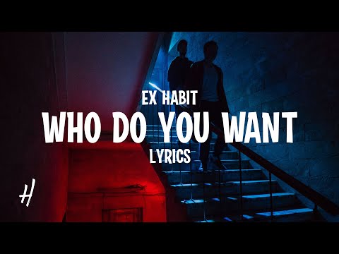 Ex Habit - Who Do You Want (Lyrics)