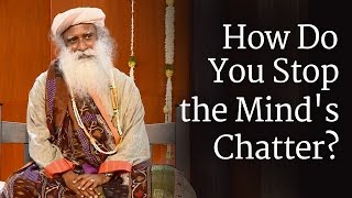 How Do You Stop the Mind&#39;s Chatter? - Sadhguru