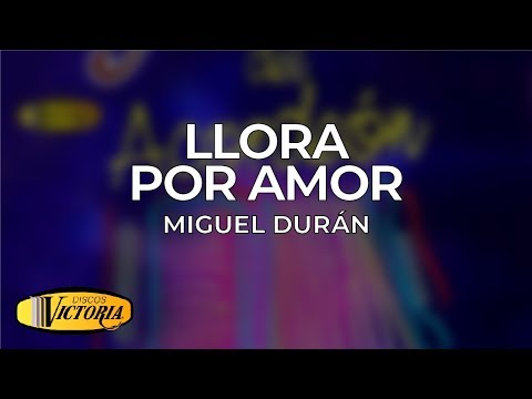 Miguel Duran - Llora por Amor