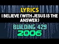 I Believe (With Jesus Is The Answer) Lyrics _ Building 429 (2006)