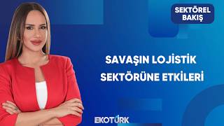 Savaş Lojistiği Nasıl Değiştiriyor? | Sektörel Bakış