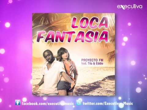 PROYECTO FM feat Tila & Eddie - Loca Fantasia
