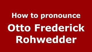 How to pronounce Otto Frederick Rohwedder