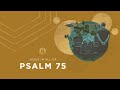Psalm 75 | An Uncut Dose of Your Own Medicine | Bible Study