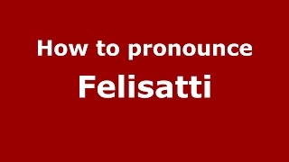 How to pronounce Felisatti