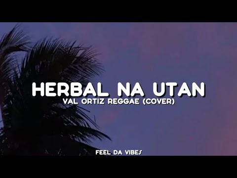 HERBAL NA UTAN - VAL ORTIZ REGGAE (COVER) Lyrics 🎵