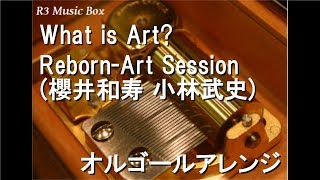 What is Art?/Reborn-Art Session(櫻井和寿 小林武史)【オルゴール】 (『Reborn-Art Festival』コンセプトソング)