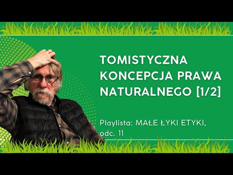 TOMISTYCZNA KONCEPCJA PRAWA NATURALNEGO,  CZĘŚĆ PIERWSZA: Małe łyki etyki - odc. 11.