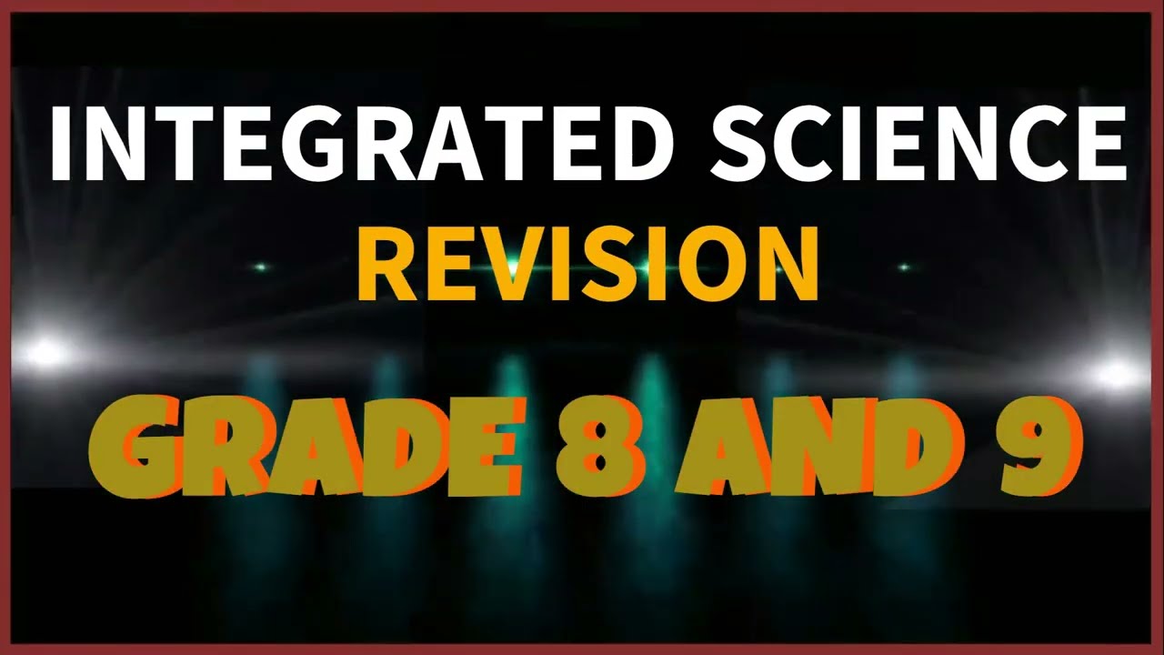 GRADE 8 AND 9 INTEGRATED SCIENCE REVISION