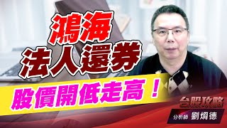 鴻海發人還券，股價開低走高！｜台股攻略｜劉烱德 (圖)