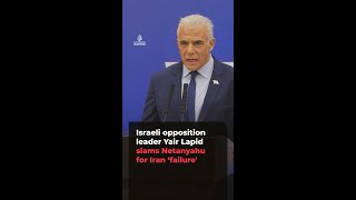 Israeli opposition leader Lapid attacks Netanyahu over failed Iran nuclear strategy