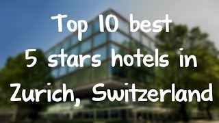 Top 10 best 5 stars hotels in Zurich, Switzerland sorted by Rating Guests