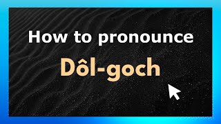 How to pronounce Dôl-Goch