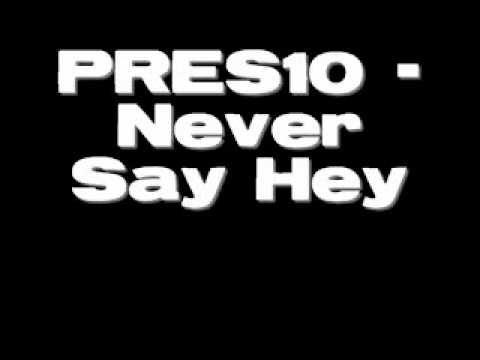 PRES10 - Never Say Hey
