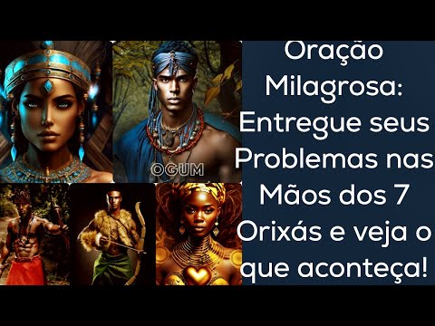 Oração Milagrosa: Entregue seus Problemas nas Mãos dos 7 Orixás e veja o que aconteça