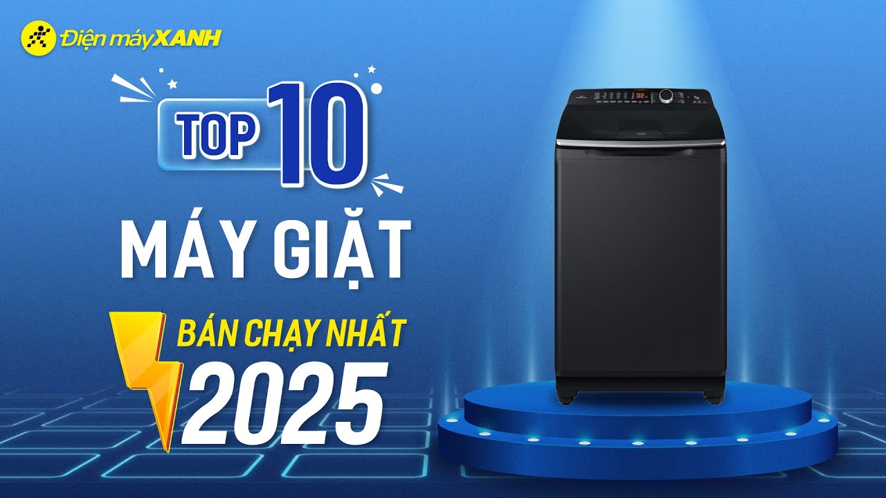 Top 10 máy giặt bán chạy nhất năm 2025 tại Điện máy XANH