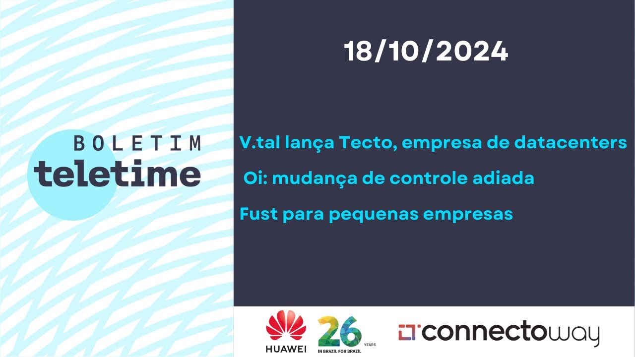 18/10/24 | Oi: mudança de controle adiada | V.tal lança Tecto data centers | Fust por PMEs
