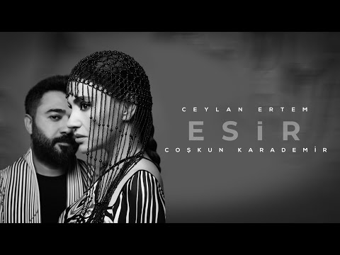 Ceylan Ertem & Coşkun Karademir - ESİR