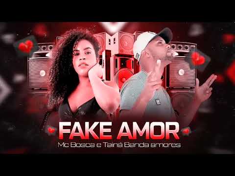 MC BOSCA E TAINÁ BANDA AMORES - FAKE AMOR