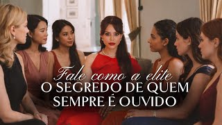 Fale como a elite: o segredo de quem sempre é ouvido