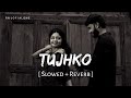 Tujhko - Lofi (Slowed + Reverb) | Arijit Singh, Sunidhi Chauhan | Cocktail 2 | RN Lofi Alone