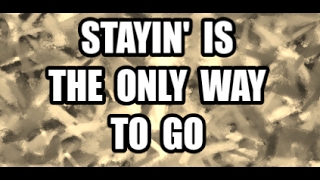 STAYIN&#39; IS THE ONLY WAY TO GO LYRIC VIDEO