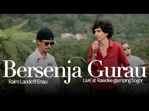 BERSENJA GURAU RAIM LAODE FT ENAU (live session At Rawdee glamping bogor)