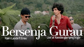 Download lagu BERSENJA GURAU RAIM LAODE FT ENAU (live session At Rawdee glamping bogor) mp3