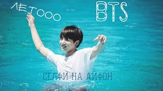 BTS КАК МЫ ХОТЕТЬ ЛЕТО|СЕЛФИ НА АЙФОН