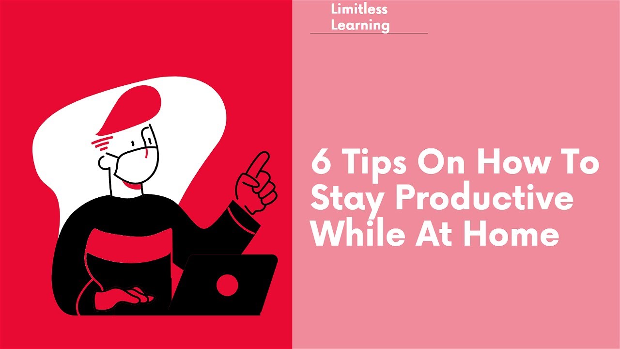 6 Tips on How to Stay Productive While at Home | Limitless Learning