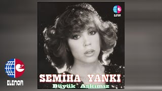 SEMİHA YANKI-BÜYÜK AŞKIMIZ