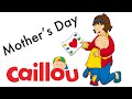 Caillou Happy Mother S Day Cartoon For Kids