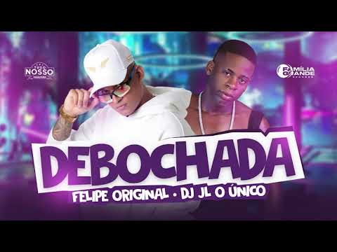 FELIPE ORIGINAL, DJ JL O ÚNICO - DEBOCHADA
