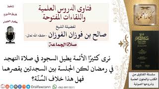 صورة بعض الأئمة يطيل السجود في التهجد في رمضان ويقصر الجلسة بين السجدتين فهل هذا خلاف السُّنَّة؟
